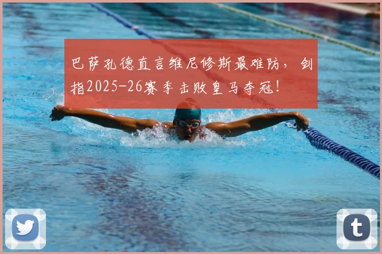 巴萨孔德直言维尼修斯最难防，剑指2025-26赛季击败皇马夺冠！